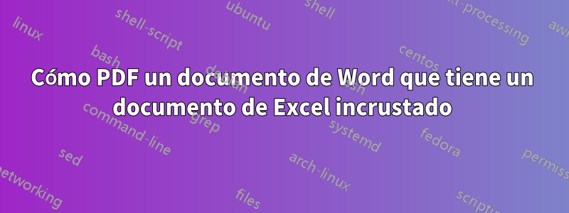 Cómo PDF un documento de Word que tiene un documento de Excel incrustado