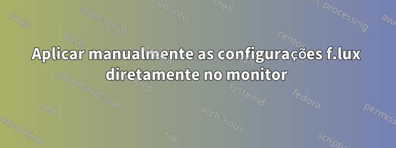 Aplicar manualmente as configurações f.lux diretamente no monitor