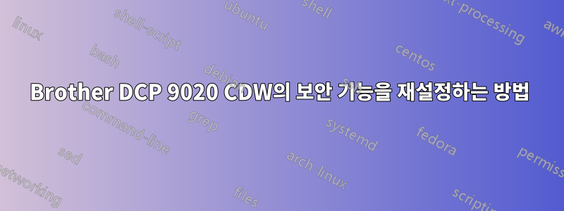 Brother DCP 9020 CDW의 보안 기능을 재설정하는 방법