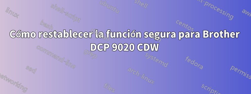 Cómo restablecer la función segura para Brother DCP 9020 CDW