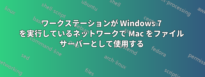 ワークステーションが Windows 7 を実行しているネットワークで Mac をファイル サーバーとして使用する