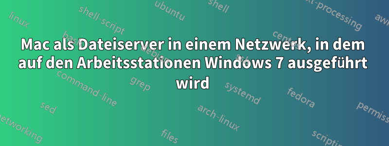 Mac als Dateiserver in einem Netzwerk, in dem auf den Arbeitsstationen Windows 7 ausgeführt wird