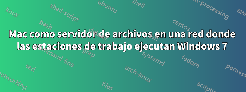 Mac como servidor de archivos en una red donde las estaciones de trabajo ejecutan Windows 7