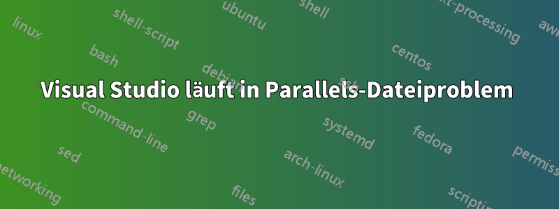 Visual Studio läuft in Parallels-Dateiproblem