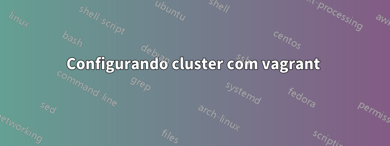 Configurando cluster com vagrant