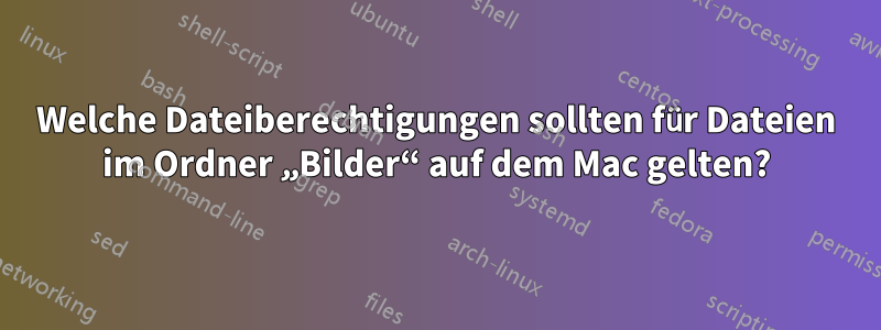 Welche Dateiberechtigungen sollten für Dateien im Ordner „Bilder“ auf dem Mac gelten?