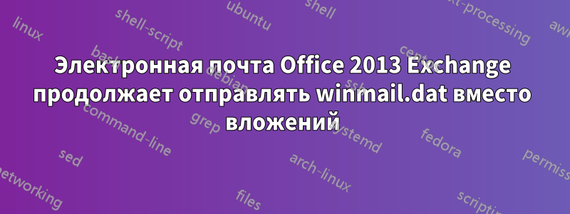 Электронная почта Office 2013 Exchange продолжает отправлять winmail.dat вместо вложений