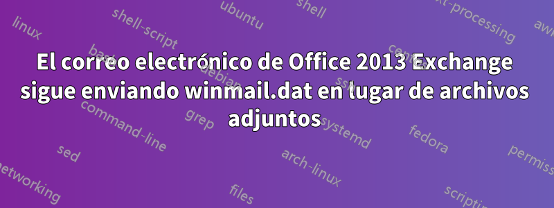 El correo electrónico de Office 2013 Exchange sigue enviando winmail.dat en lugar de archivos adjuntos