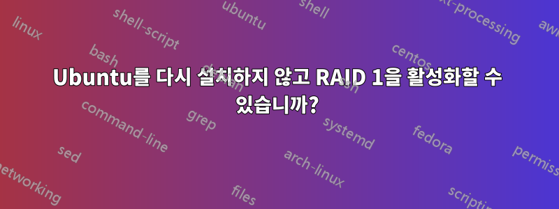 Ubuntu를 다시 설치하지 않고 RAID 1을 활성화할 수 있습니까?