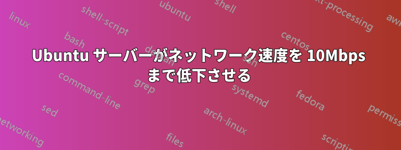 Ubuntu サーバーがネットワーク速度を 10Mbps まで低下させる