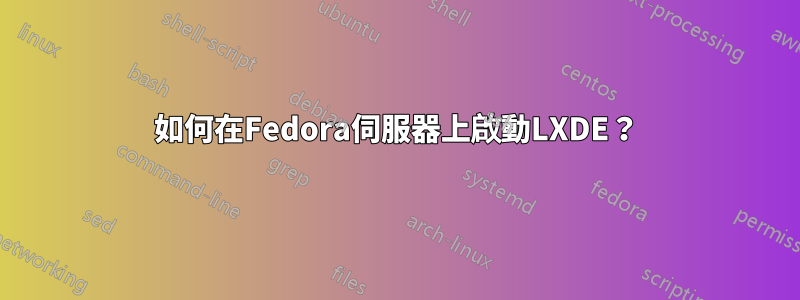 如何在Fedora伺服器上啟動LXDE？