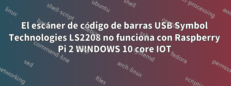 El escáner de código de barras USB Symbol Technologies LS2208 no funciona con Raspberry Pi 2 WINDOWS 10 core IOT