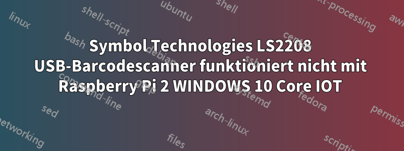 Symbol Technologies LS2208 USB-Barcodescanner funktioniert nicht mit Raspberry Pi 2 WINDOWS 10 Core IOT