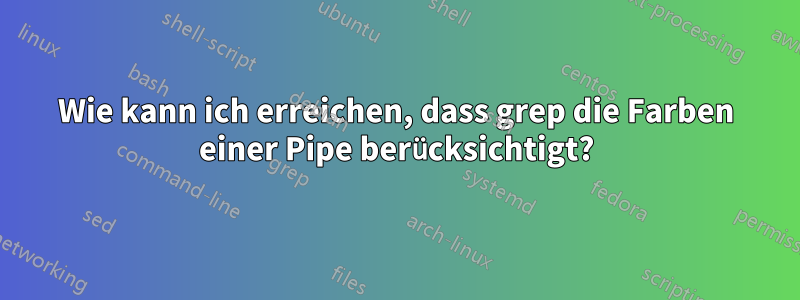 Wie kann ich erreichen, dass grep die Farben einer Pipe berücksichtigt?