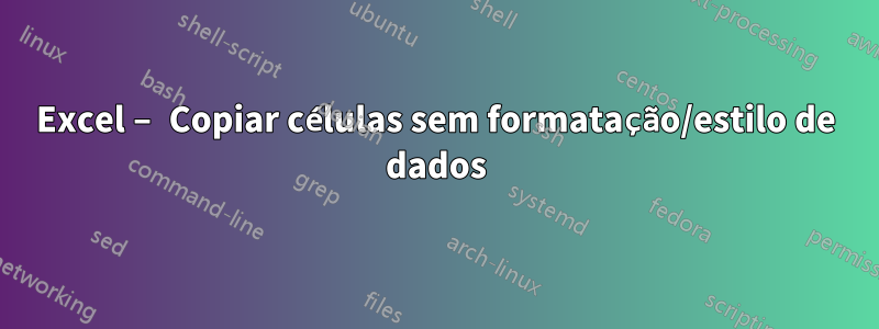 Excel – Copiar células sem formatação/estilo de dados