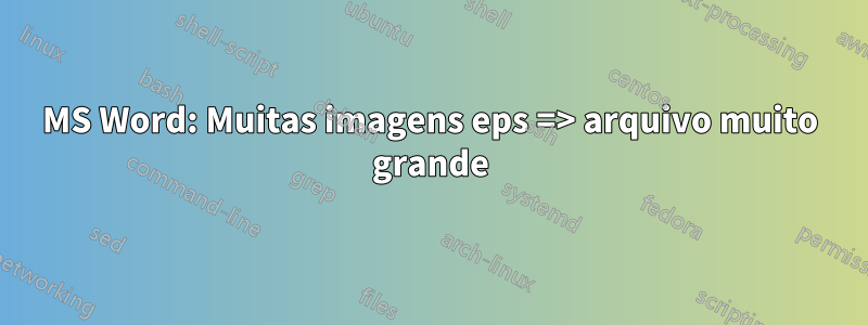 MS Word: Muitas imagens eps => arquivo muito grande