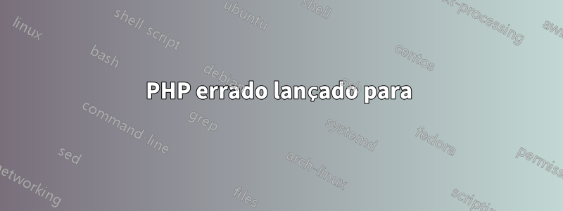 PHP errado lançado para