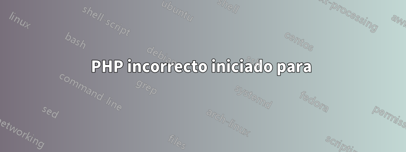 PHP incorrecto iniciado para