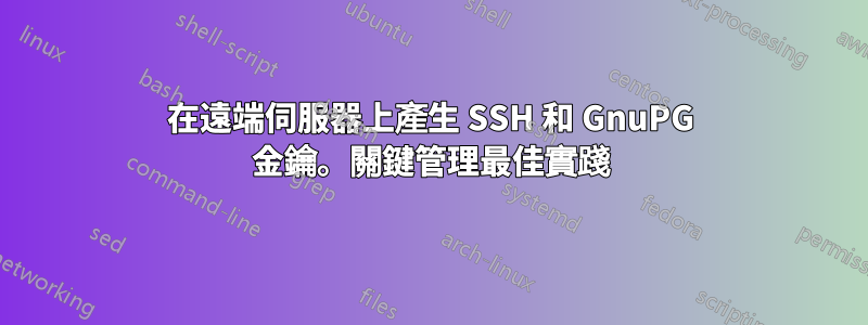 在遠端伺服器上產生 SSH 和 GnuPG 金鑰。關鍵管理最佳實踐