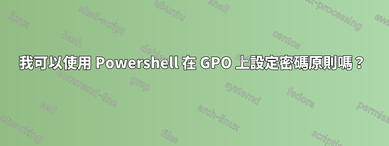 我可以使用 Powershell 在 GPO 上設定密碼原則嗎？