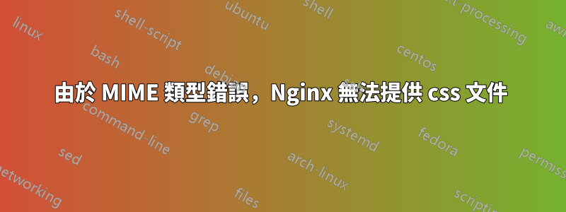 由於 MIME 類型錯誤，Nginx 無法提供 css 文件