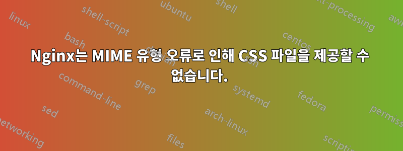 Nginx는 MIME 유형 오류로 인해 CSS 파일을 제공할 수 없습니다.