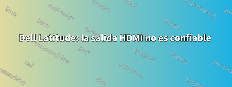 Dell Latitude: la salida HDMI no es confiable