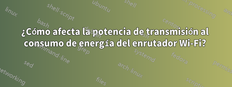 ¿Cómo afecta la potencia de transmisión al consumo de energía del enrutador Wi-Fi?