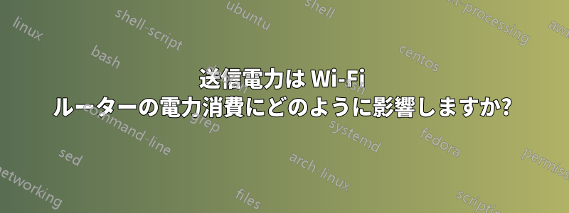 送信電力は Wi-Fi ルーターの電力消費にどのように影響しますか?