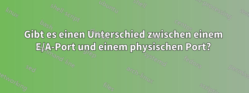 Gibt es einen Unterschied zwischen einem E/A-Port und einem physischen Port?