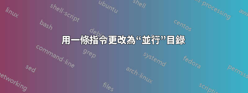 用一條指令更改為“並行”目錄