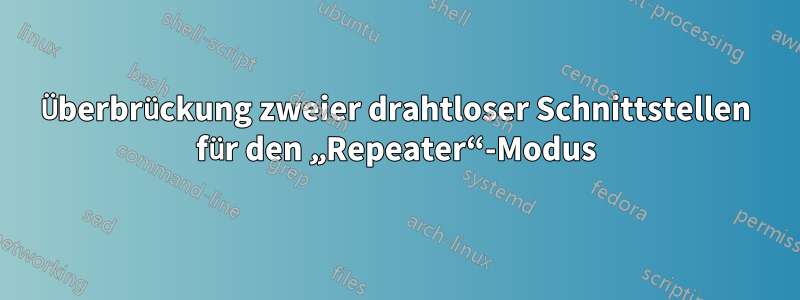 Überbrückung zweier drahtloser Schnittstellen für den „Repeater“-Modus