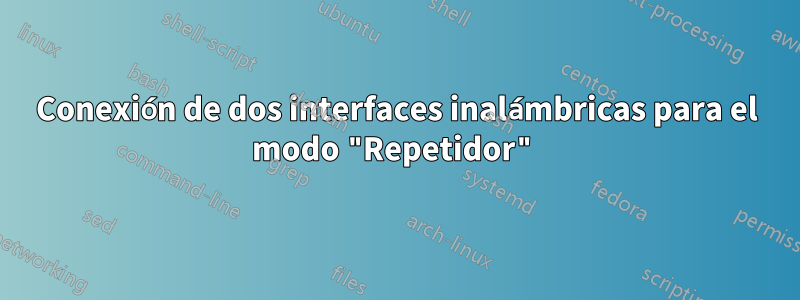 Conexión de dos interfaces inalámbricas para el modo "Repetidor"