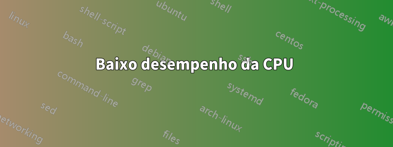 Baixo desempenho da CPU