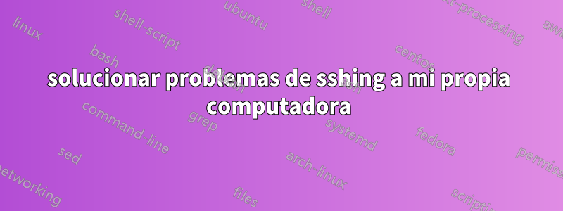 solucionar problemas de sshing a mi propia computadora