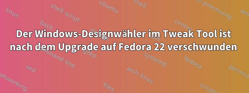 Der Windows-Designwähler im Tweak Tool ist nach dem Upgrade auf Fedora 22 verschwunden