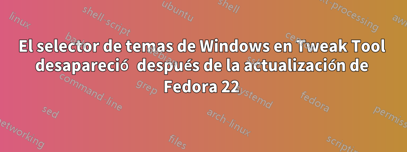 El selector de temas de Windows en Tweak Tool desapareció después de la actualización de Fedora 22