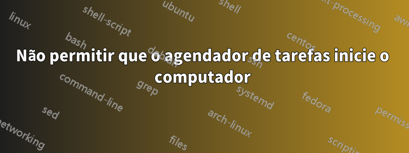 Não permitir que o agendador de tarefas inicie o computador