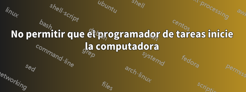 No permitir que el programador de tareas inicie la computadora