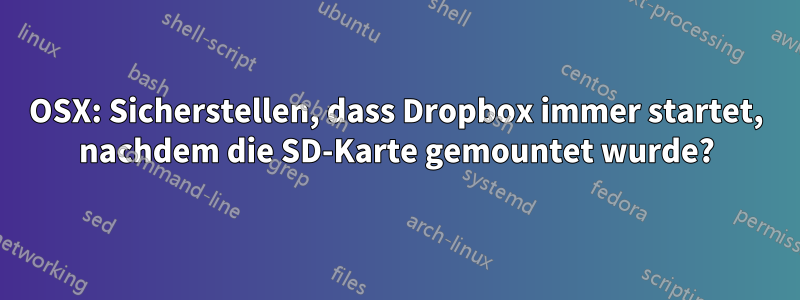 OSX: Sicherstellen, dass Dropbox immer startet, nachdem die SD-Karte gemountet wurde?