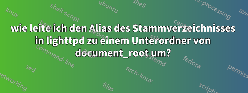 wie leite ich den Alias ​​des Stammverzeichnisses in lighttpd zu einem Unterordner von document_root um?