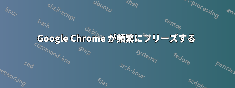 Google Chrome が頻繁にフリーズする