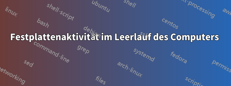 Festplattenaktivität im Leerlauf des Computers