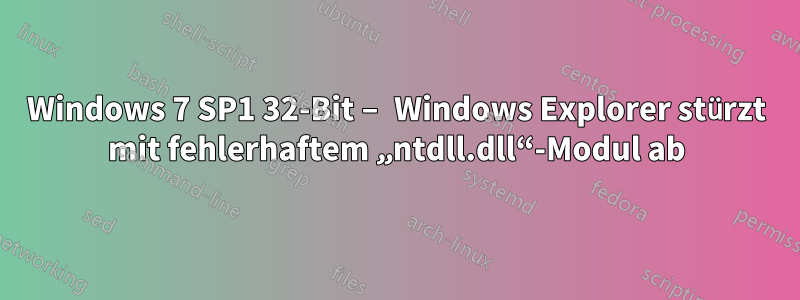 Windows 7 SP1 32-Bit – Windows Explorer stürzt mit fehlerhaftem „ntdll.dll“-Modul ab