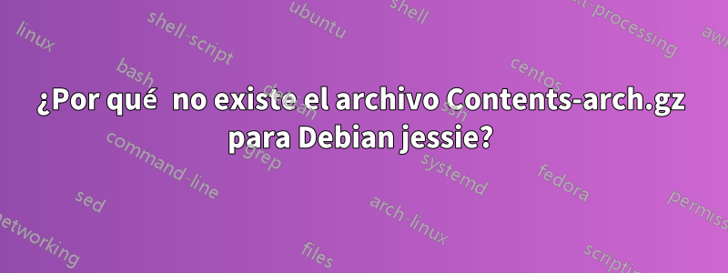 ¿Por qué no existe el archivo Contents-arch.gz para Debian jessie?