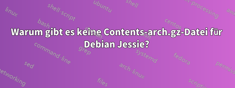 Warum gibt es keine Contents-arch.gz-Datei für Debian Jessie?