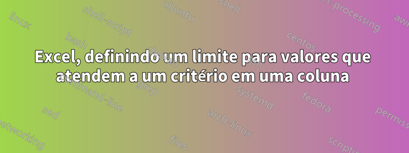 Excel, definindo um limite para valores que atendem a um critério em uma coluna