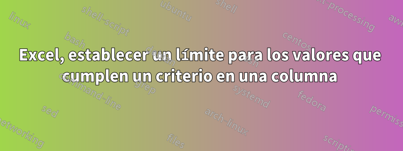 Excel, establecer un límite para los valores que cumplen un criterio en una columna