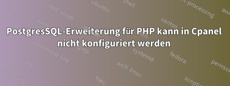 PostgresSQL-Erweiterung für PHP kann in Cpanel nicht konfiguriert werden