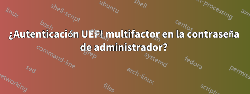 ¿Autenticación UEFI multifactor en la contraseña de administrador?